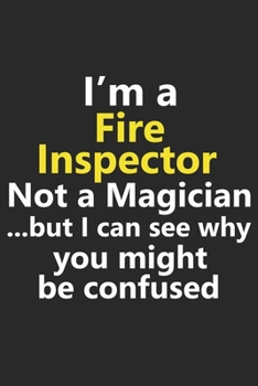 Paperback I'm a Fire Inspector Not A Magician But I Can See Why You Might Be Confused: Funny Job Career Notebook Journal Lined Wide Ruled Paper Stylish Diary Pl Book