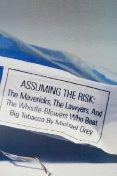 Hardcover Assuming the Risk: The Mavericks, the Lawyers, & the Whistle-Blowers Who Beat Big Tobacco Book