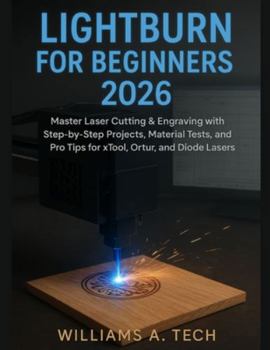 Paperback Lightburn for Beginners 2026: Master Laser Cutting & Engraving with Step-by-Step Projects, Material Tests, and Pro Tips for xTool, Ortur, and Diode La Book