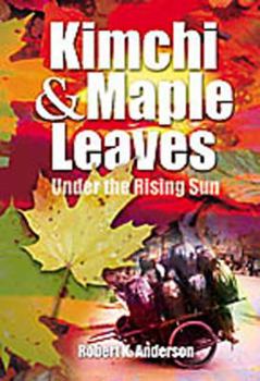 Paperback Kimchi and Maple Leaves under the Rising Sun: The Story of the Involvement of the Presbyterian Church in Canada with the Korean Christian Church in Japan Book