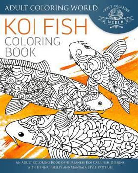 Paperback Koi Fish Coloring Book: An Adult Coloring Book of 40 Japanese Koi Carp, Fish Designs with Henna, Paisley and Mandala Style Patterns Book