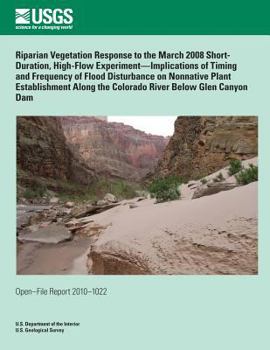 Riparian Vegetation Response to the March 2008 Short- Duration, High-Flow Experiment?Implications of Timing and Frequency of Flood Disturbance on Nonnative Plant Establishment Along the Colorado River