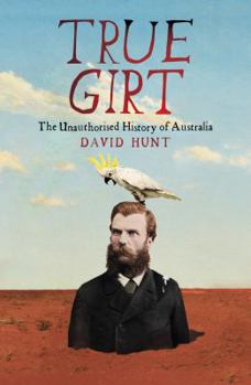 True Girt - Book #2 of the Unauthorised History of Australia