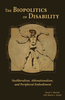 The Biopolitics of Disability: Neoliberalism, Ablenationalism, and Peripheral Embodiment - Book  of the Corporealities: Discourses of Disability