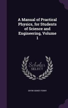 Hardcover A Manual of Practical Physics, for Students of Science and Engineering, Volume 1 Book