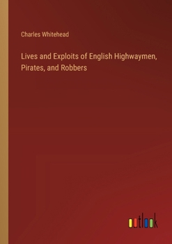 Paperback Lives and Exploits of English Highwaymen, Pirates, and Robbers Book