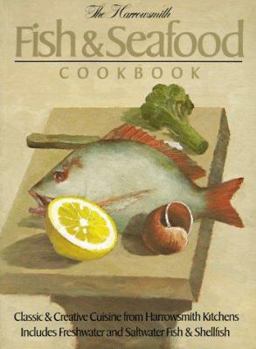 Paperback The Harrowsmith Fish and Seafood Cookbook: Classic and Creative Cuisine from Harrowsmith Kitchens. Includes Freshwater and Saltwater Fish and Shellfis Book