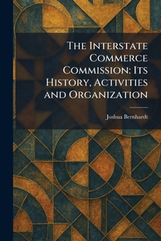 Paperback The Interstate Commerce Commission: Its History, Activities and Organization Book