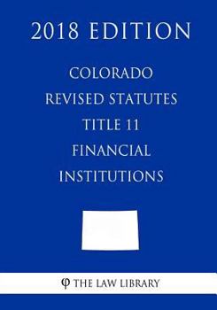 Paperback Colorado Revised Statutes - Title 11 - Financial Institutions (2018 Edition) Book