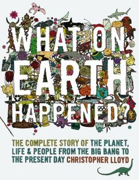 What on Earth Happened?: The Complete Story of the Planet, Life, and People from the Big Bang to the Present Day