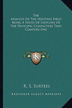 Paperback The Analysis Of The Hunting Field Being A Series Of Sketches Of The Principal Characters That Compose One Book