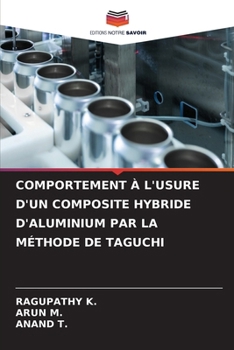 Comportement À l'Usure d'Un Composite Hybride d'Aluminium Par La Méthode de Taguchi (French Edition)
