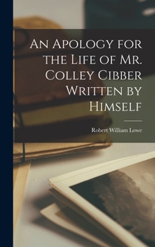 Hardcover An Apology for the Life of Mr. Colley Cibber Written by Himself Book