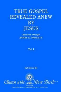 Paperback True Gospel Revealed Anew by Jesus, Volume I: Received Through James E Padgett Book