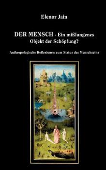 Paperback Der Mensch - Ein mißlungenes Objekt der Schöpfung?: Anthropologische Reflexionen zum Status des Menschseins [German] Book