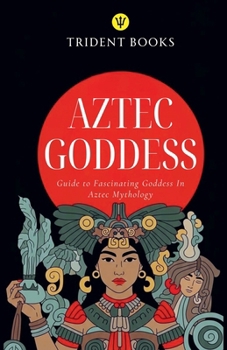 Paperback Aztec Goddess: Guide to Fascinating Goddess In Aztec Mythology Book