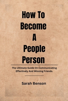 Paperback How To Become A People Person: The Ultimate Guide On Communicating Effectively And Winning Friends. Book