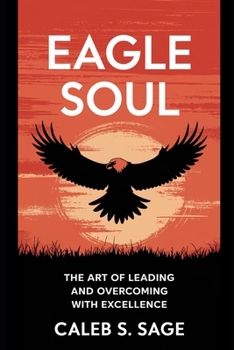 Eagle Soul: The Art of Leading and Overcoming with Excellence
