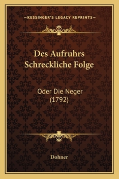 Paperback Des Aufruhrs Schreckliche Folge: Oder Die Neger (1792) [German] Book