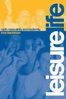 Hardcover Leisure Life: Myth, Modernity and Masculinity Book