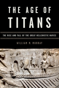 Paperback The Age of Titans: The Rise and Fall of the Great Hellenistic Navies Book