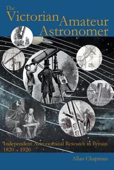 The Victorian Amateur Astronomer: Independent Astronomical Research in Britain 1820-1920 (Wiley-Praxis Series in Astronomy and Astrophysics)