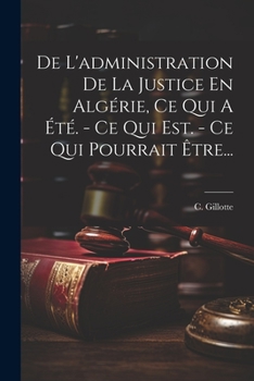 Paperback De L'administration De La Justice En Algérie, Ce Qui A Été. - Ce Qui Est. - Ce Qui Pourrait Être... [French] Book