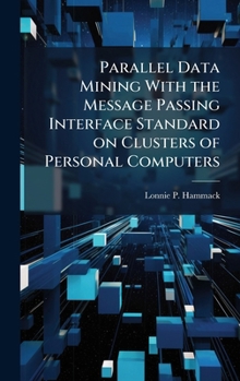 Hardcover Parallel Data Mining With the Message Passing Interface Standard on Clusters of Personal Computers Book