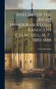 Hardcover Speeches of the Right Honourable Lord Randolph Churchill, M. P., 1880-1888 Book