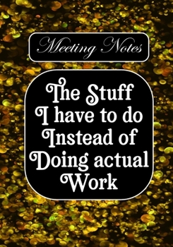 The stuff i Have to do Instead of  Doing Actual Work: BLANK Lined Office Journal/Notebook  for Meetings Fun Gag Gift For Office/Boss/Co-worker/Assistant/Teacher