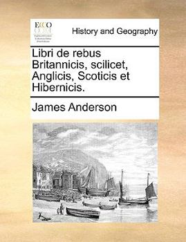 Paperback Libri de Rebus Britannicis, Scilicet, Anglicis, Scoticis Et Hibernicis. Book
