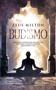 Paperback Budismo: Aprende la Iluminación que Trae Paz. Felicidad, Consciencia Plena, Meditación y Zen [Spanish] Book