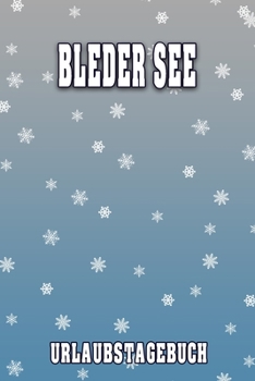 Bleder See Urlaubstagebuch: Reisetagebuch für Bleder See. Ideal für Skiurlaub, Winterurlaub oder Schneeurlaub.  Mit vorgefertigten Seiten und freien ... oder als Abschiedsgeschenk (German Edition)