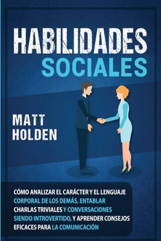 Paperback Habilidades Sociales: Cómo Analizar el Carácter y el Lenguaje Corporal de los Demás, Entablar Charlas Triviales y Conversaciones siendo Intr [Spanish] Book