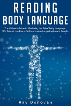 Paperback Reading Body Language: The Ultimate Guide to Mastering the Art of Body Language, Win Friend, Use Powerful Communication and Influence People. Book