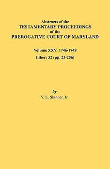 Paperback Abstracts of the Testamentary Proceedings of the Prerogative Court of Maryland. Volume XXV, 1746-1749. Liber: 32 (Pp. 32-256) Book