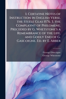 Paperback 1. Certayne Notes of Instruction in English Verse. the Steele Glas 1576. 3. the Complaynt of Philomene. Preceded by G. Whetstone's a Remembrance of th Book