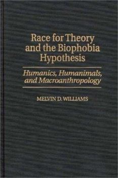 Hardcover Race for Theory and the Biophobia Hypothesis: Humanics, Humanimals, and Macroanthropology Book