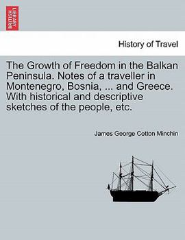The Growth of Freedom in the Balkan Peninsula: Notes of a Traveller in Montenegro, Bosnia, Servia, Bulgaria, and Greece