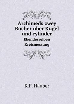Paperback Archimeds zwey B?cher ?ber Kugel und cylinder Ebendesselben Kreismessung [German] Book