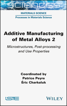 Hardcover Additive Manufacturing of Metal Alloys 2: Microstructures, Post-Processing and Use Properties Book