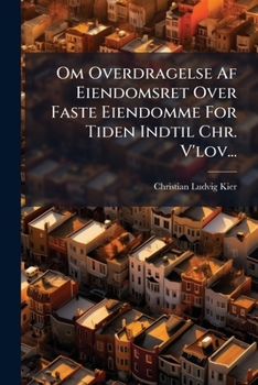 Paperback Om Overdragelse Af Eiendomsret Over Faste Eiendomme For Tiden Indtil Chr. V'lov... [Danish] Book