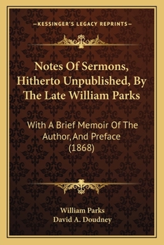 Paperback Notes Of Sermons, Hitherto Unpublished, By The Late William Parks: With A Brief Memoir Of The Author, And Preface (1868) Book