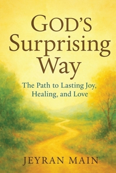 God's Surprising Way: The Path to Lasting Joy, Healing, and Love
