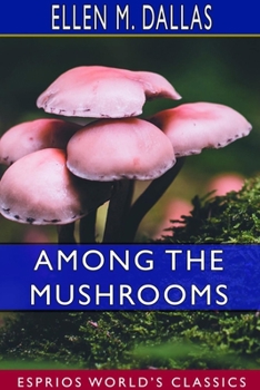 Paperback Among the Mushrooms (Esprios Classics): A Guide for Beginners Book