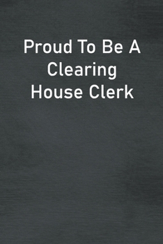 Paperback Proud To Be A Clearing House Clerk: Lined Notebook For Men, Women And Co Workers Book