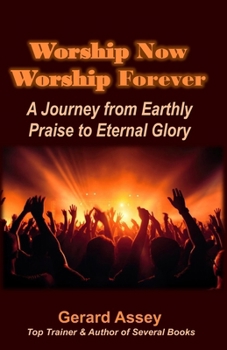 Worship Now Worship Forever: A Journey from Earthly Praise to Eternal Glory: #HeavenlyWorship #ChristianWorship #WorshipandPraise #BiblicalWorship #HeavenlyPraiseandWorship #WorshipNowandForever