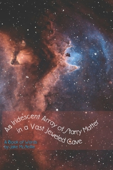 Paperback An Iridescent Array of Starry Matter in a Vast Jeweled Cave: A Book of Words II Book