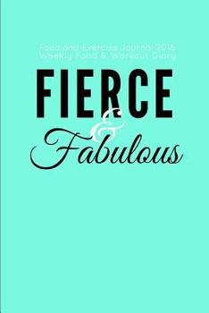 Diary Food and Exercise Journal 2016 Weekly Food & Workout Diary: Fierce & Fabulous Book