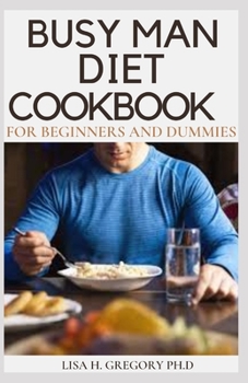 Paperback Busy Man Diet Cookbook for Beginners and Dummies: Quick Fast and Delicious Recipes for Busy Men Book